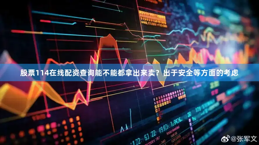 股票114在线配资查询能不能都拿出来卖？出于安全等方面的考虑