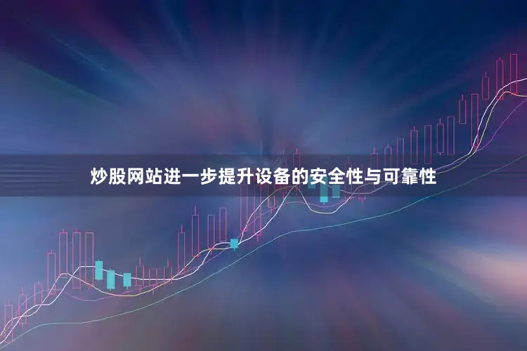 炒股网站进一步提升设备的安全性与可靠性