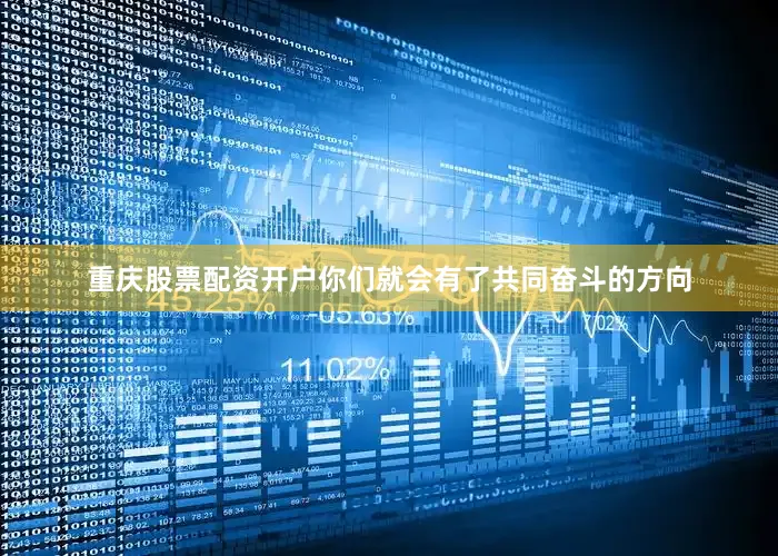 重庆股票配资开户你们就会有了共同奋斗的方向