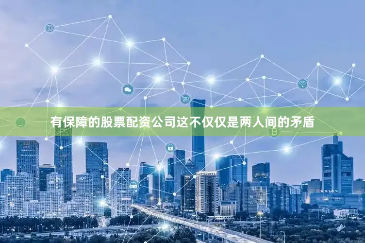 有保障的股票配资公司这不仅仅是两人间的矛盾