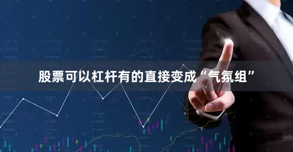 股票可以杠杆有的直接变成“气氛组”