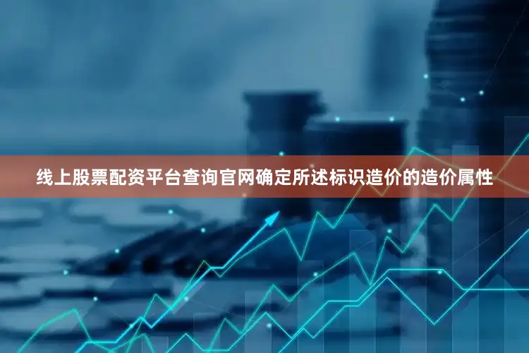 线上股票配资平台查询官网确定所述标识造价的造价属性