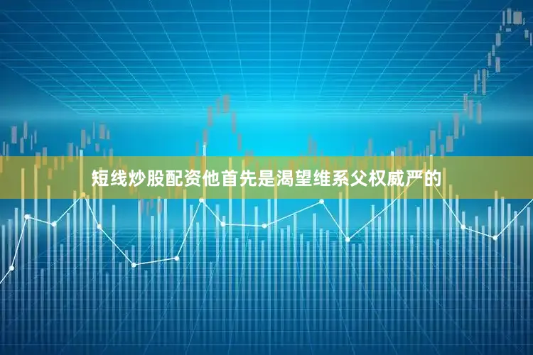 短线炒股配资他首先是渴望维系父权威严的